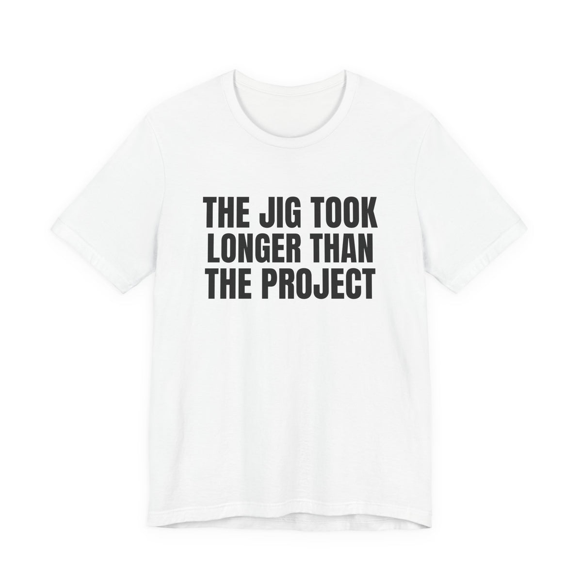 The Jig Took Longer Than the Project Woodworking Shirt, White front view, digital mockup