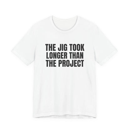 The Jig Took Longer Than the Project Woodworking Shirt, White front view, digital mockup