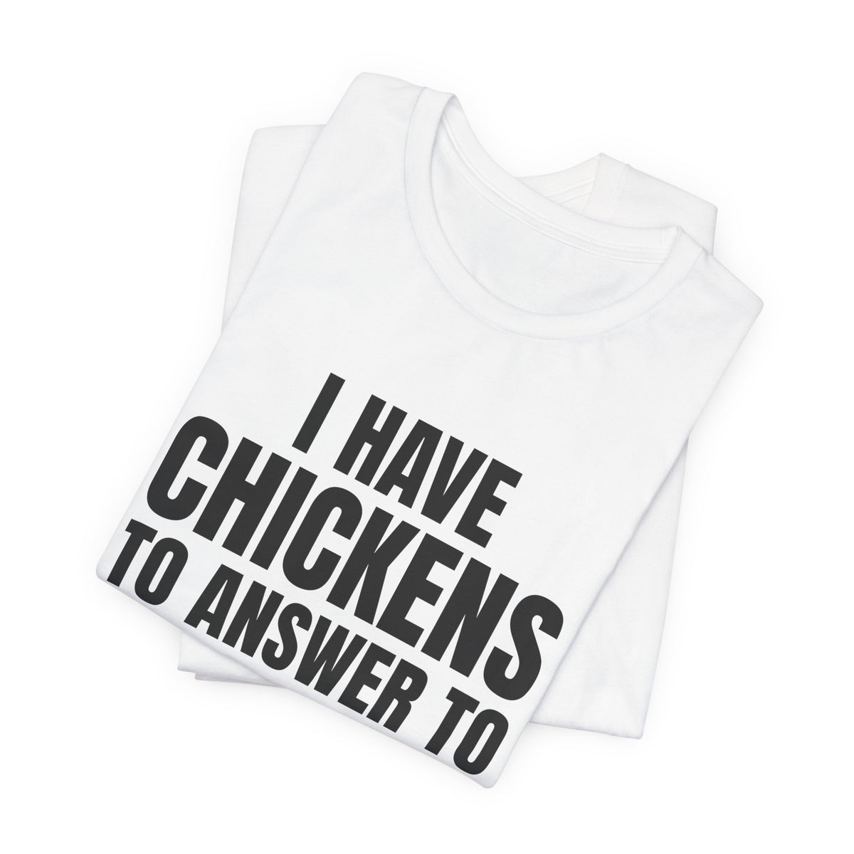 I Have Chickens to Answer To Shirt, White folded view, digital mockup