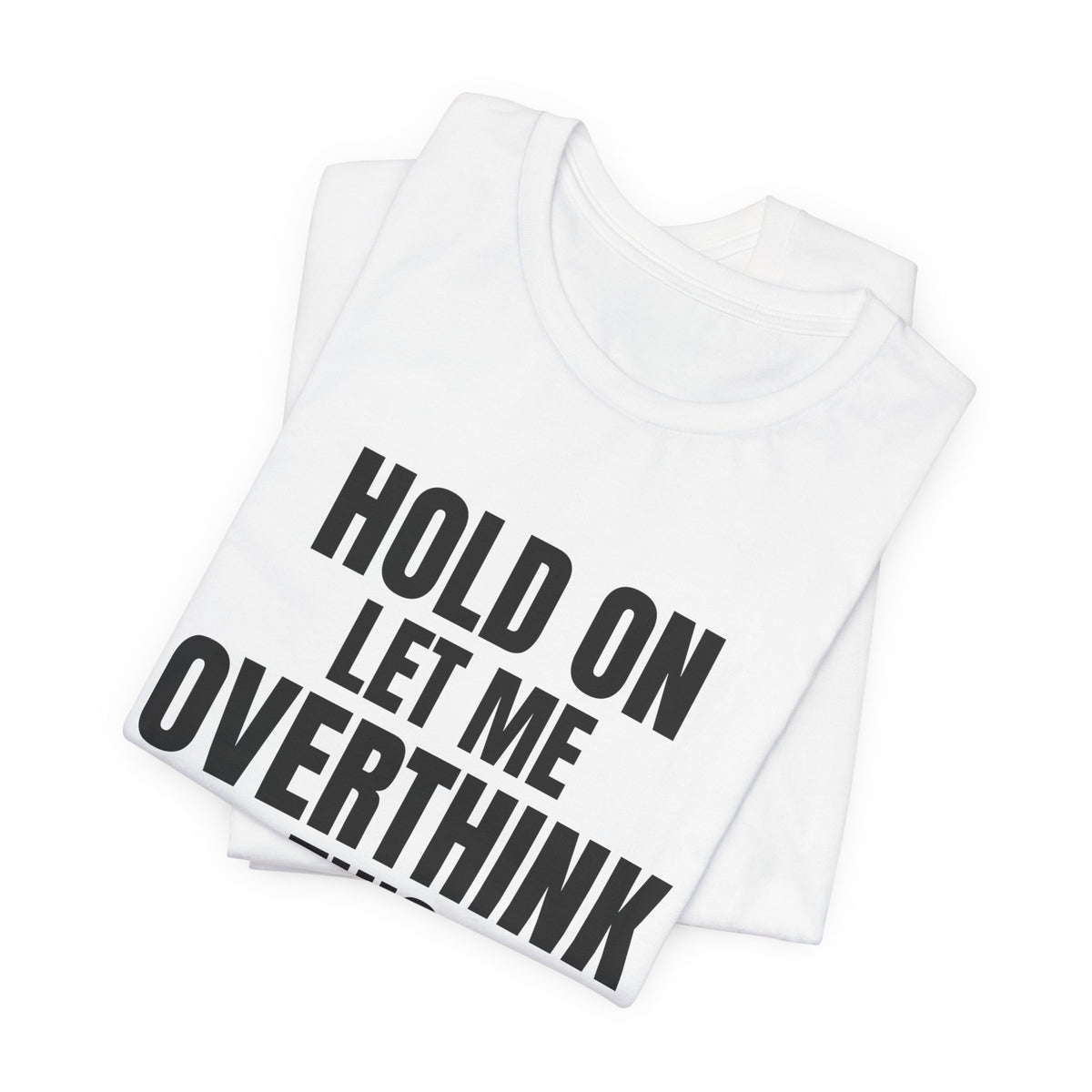 Hold On Let Me Overthink This Shirt, White folded detail, digital mockup