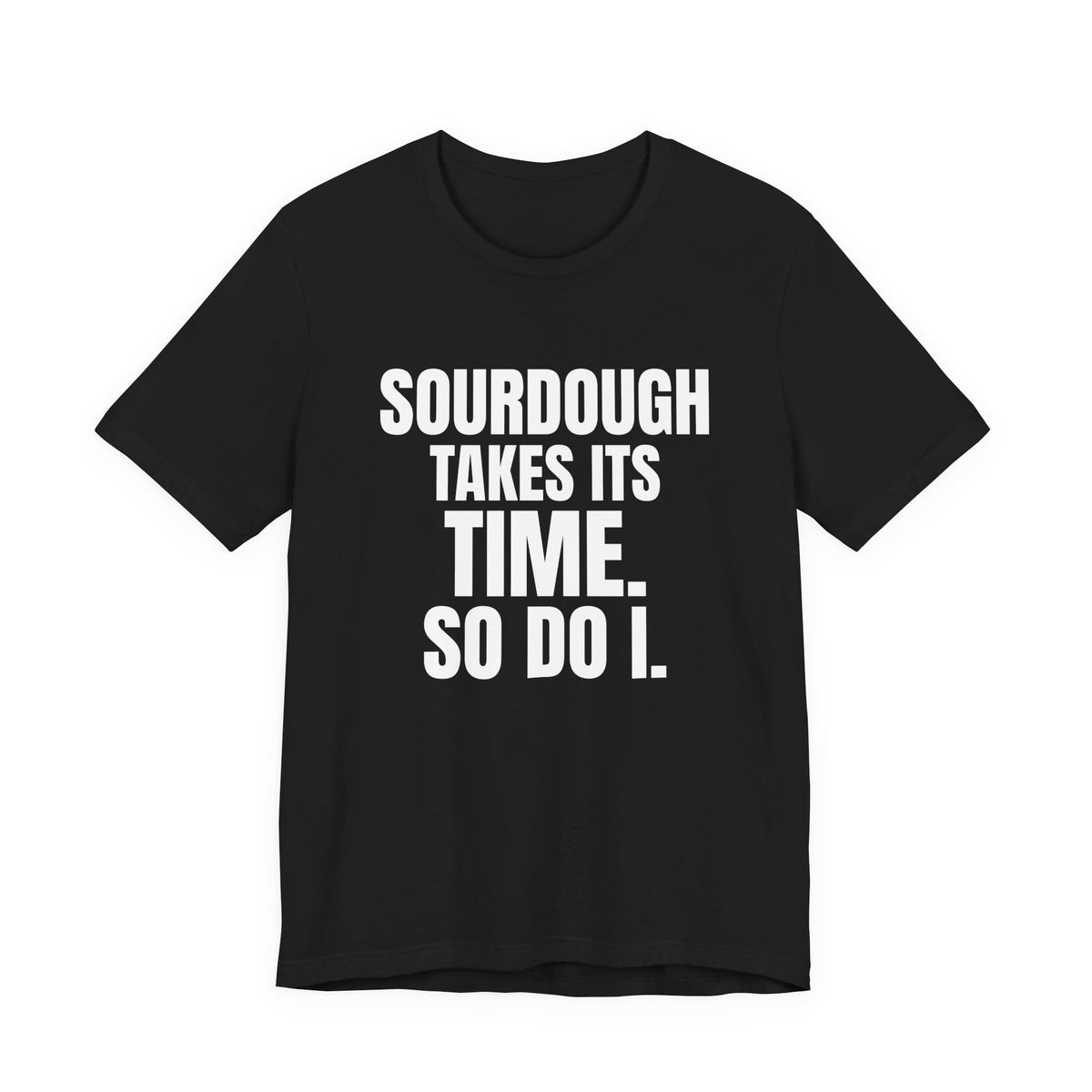 Sourdough Takes Its Time So Do I Shirt, Black front view, digital mockup