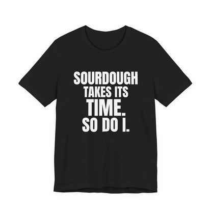Sourdough Takes Its Time So Do I Shirt, Black front view, digital mockup