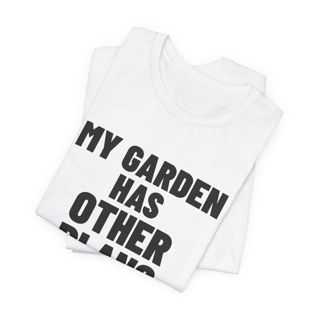 My Garden Has Other Plans Shirt, White folded view, digital mockup