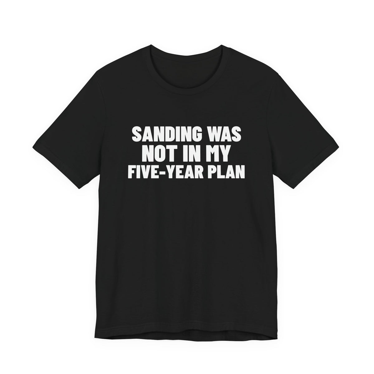 Sanding Was Not in My Five-Year Plan Woodworking Shirt, Black front view, digital mockup
