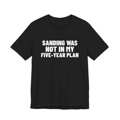 Sanding Was Not in My Five-Year Plan Woodworking Shirt, Black front view, digital mockup