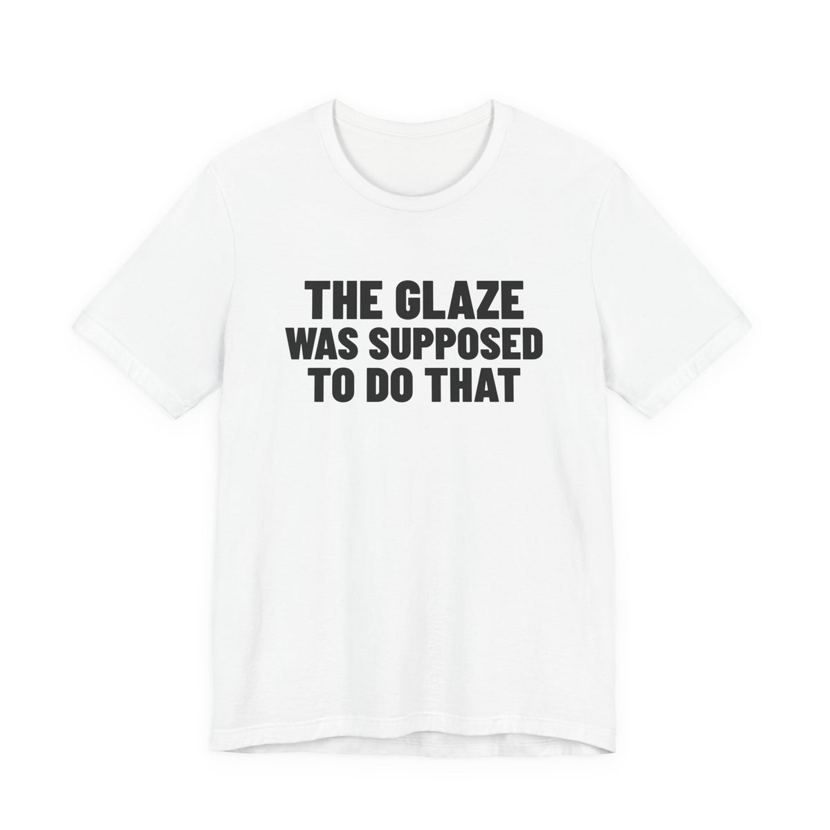 The Glaze Was Supposed to Do That Pottery Shirt, White front view, digital mockup
