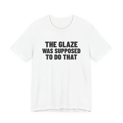 The Glaze Was Supposed to Do That Pottery Shirt, White front view, digital mockup