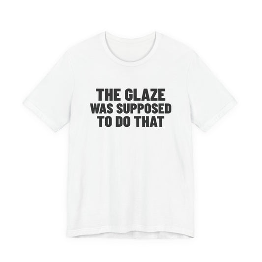 The Glaze Was Supposed to Do That Pottery Shirt, White front view, digital mockup