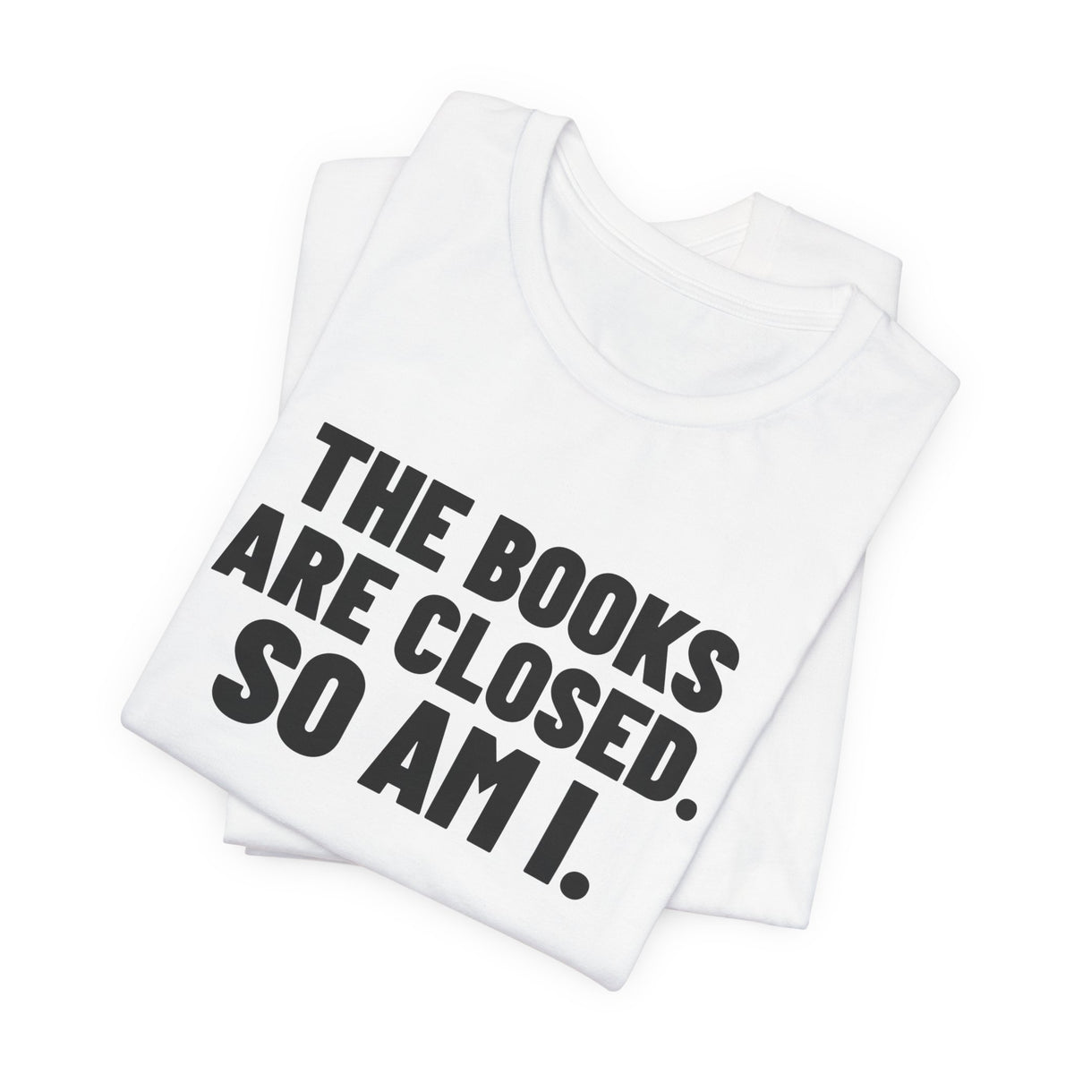 The Books Are Closed So Am I Accounting Shirt, White folded view, digital mockup