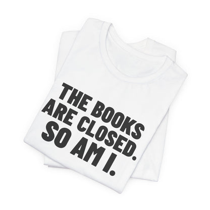 The Books Are Closed So Am I Accounting Shirt, White folded view, digital mockup
