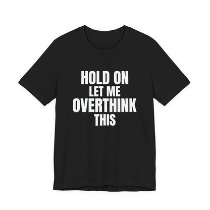 Hold On Let Me Overthink This Shirt, Black front, digital mockup