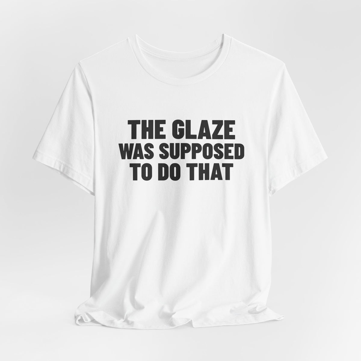 The Glaze Was Supposed to Do That Pottery Shirt, White hanging view, digital mockup