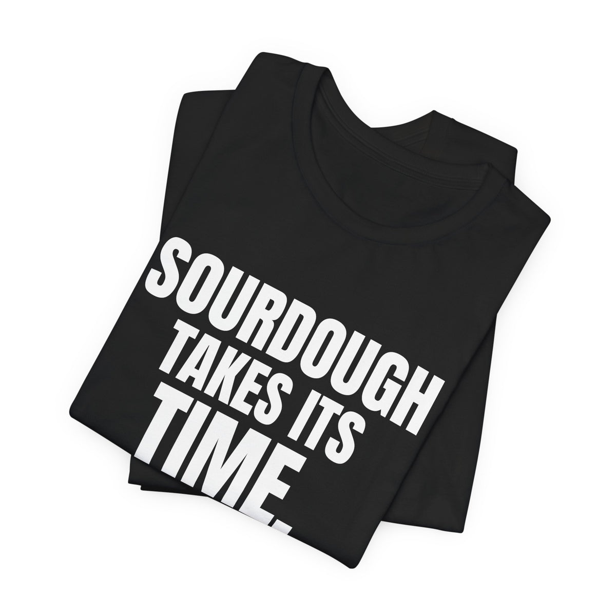 Sourdough Takes Its Time So Do I Shirt, Black folded view, digital mockup