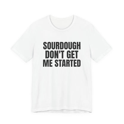 Don't Get Me Started Sourdough Shirt, White front view, digital mockup