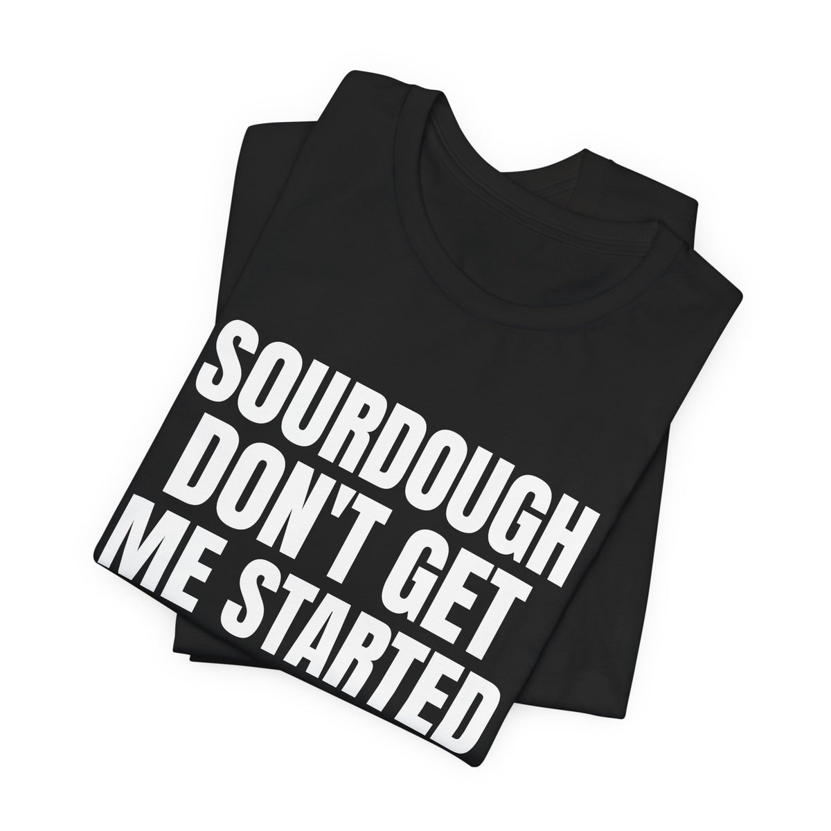Don't Get Me Started Sourdough Shirt, Black folded view, digital mockup