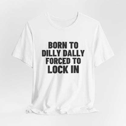 Born to Dilly Dally Forced to Lock In Shirt, White hanging view, digital mockup
