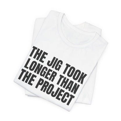 The Jig Took Longer Than the Project Woodworking Shirt, White folded view, digital mockup