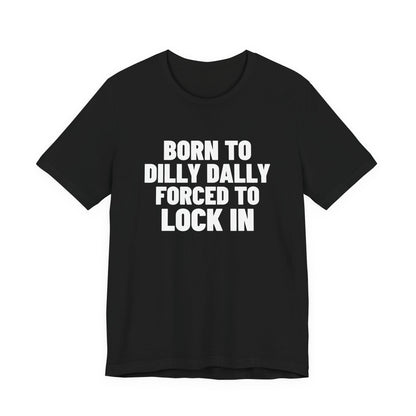 Born to Dilly Dally Forced to Lock In Shirt, Black front view, digital mockup