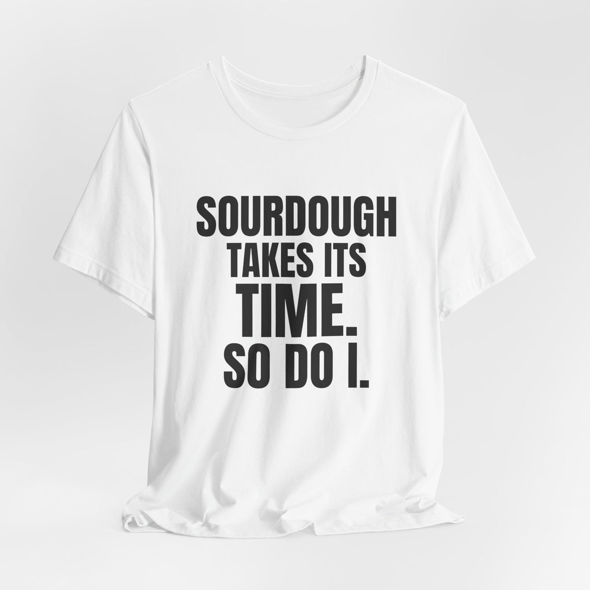 Sourdough Takes Its Time So Do I Shirt, White hanging view, digital mockup